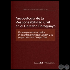 ARQUEOLOGÍA DE LA RESPONSABILIDAD CIVIL EN EL DERECHO PARAGUAYO - Autor: ROBERTO MORENO RODRÍGUEZ ALCALÁ - Año 2009